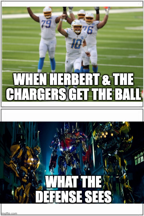 Optimus | WHEN HERBERT & THE CHARGERS GET THE BALL; WHAT THE DEFENSE SEES | image tagged in top and bottom frame,transformers,optimus prime,los angeles chargers | made w/ Imgflip meme maker