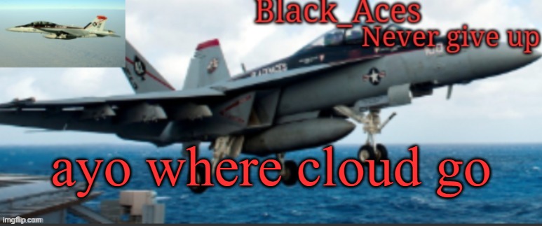*confused noises* | ayo where cloud go | image tagged in black_aces announcement temp | made w/ Imgflip meme maker