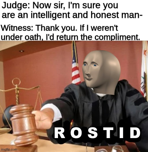 damn. | R O S T I D | image tagged in meme man justis,roasted,rostid,court,judge,witness | made w/ Imgflip meme maker