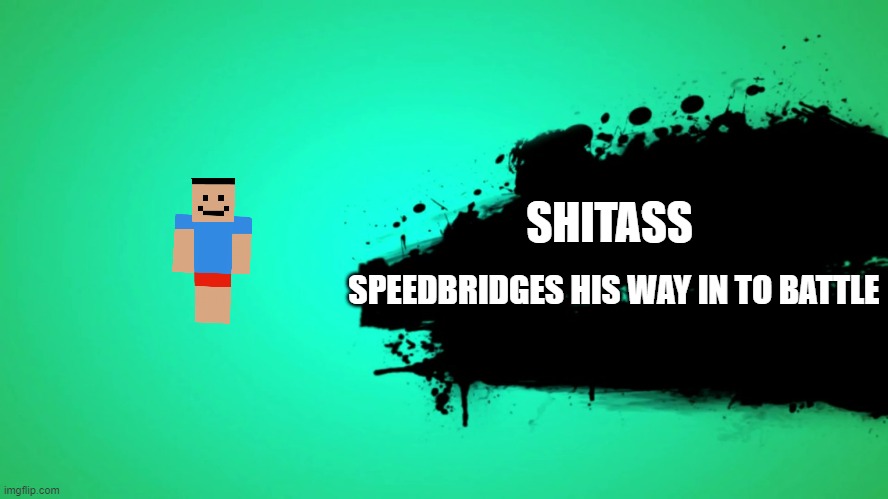 EVERYONE JOINS THE BATTLE | SHITASS; SPEEDBRIDGES HIS WAY IN TO BATTLE | image tagged in everyone joins the battle | made w/ Imgflip meme maker