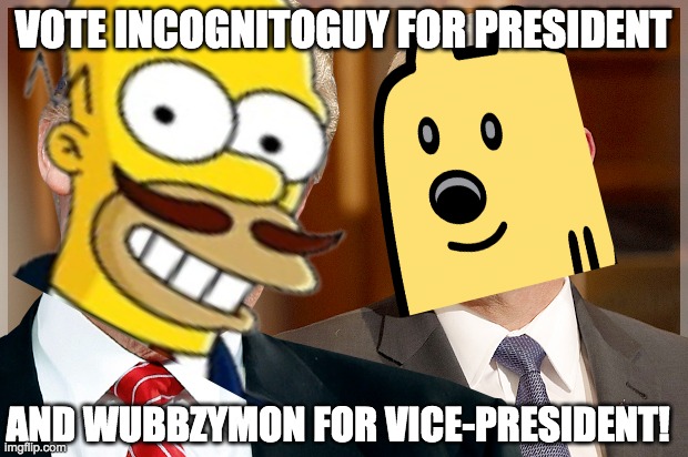 And vote Pollard for Head of Congress and Fak_u_lol for Head of the Senate! Make Imgflip Great Again! | VOTE INCOGNITOGUY FOR PRESIDENT; AND WUBBZYMON FOR VICE-PRESIDENT! | image tagged in wubbzy can still run for vp,he just can't be in the line of succession,but he can still serve as vp | made w/ Imgflip meme maker