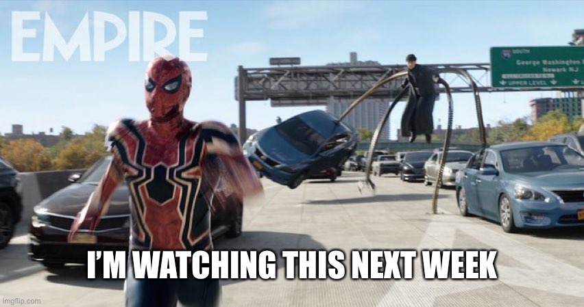 Spider-Man No Way Home | I’M WATCHING THIS NEXT WEEK | image tagged in spider-man no way home | made w/ Imgflip meme maker
