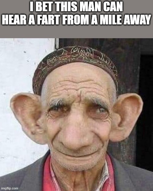 Man Can Hear Fart From Mile Away |  I BET THIS MAN CAN HEAR A FART FROM A MILE AWAY | image tagged in fart,farts,big ears,funny,funny memes,memes | made w/ Imgflip meme maker