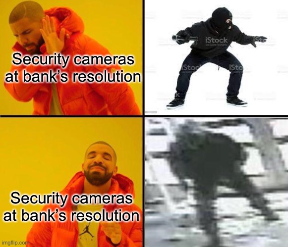 The security camera at banks resolution be like | Security cameras at bank’s resolution; Security cameras at bank’s resolution | image tagged in drake meme | made w/ Imgflip meme maker