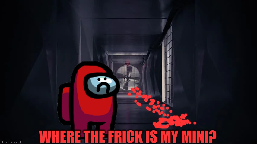 Inside the among us vent | WHERE THE FRICK IS MY MINI? | image tagged in inside the among us vent | made w/ Imgflip meme maker