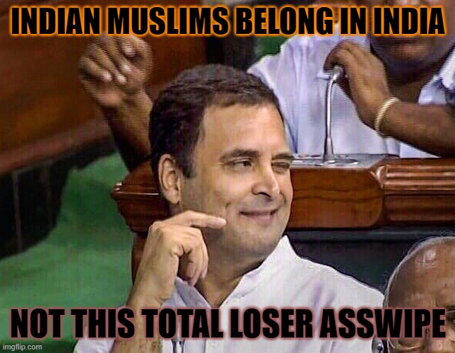 Indian Muslims belong in India; Not this total loser asswipe | INDIAN MUSLIMS BELONG IN INDIA; NOT THIS TOTAL LOSER ASSWIPE | image tagged in rahul gandhi | made w/ Imgflip meme maker