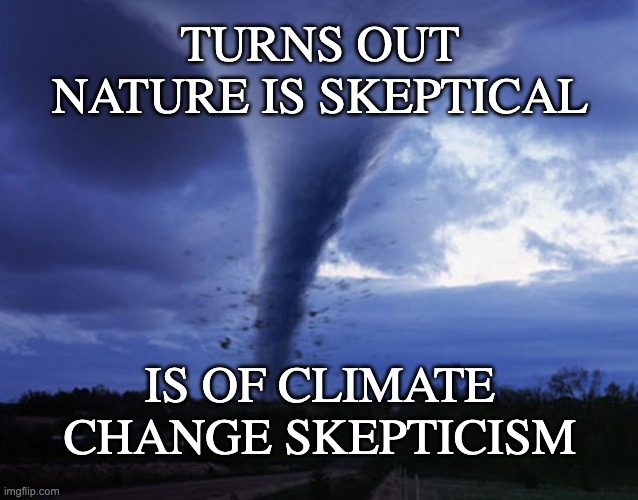 More tornados, especially in the fall and winter months | TURNS OUT NATURE IS SKEPTICAL; IS OF CLIMATE CHANGE SKEPTICISM | image tagged in tornado,climate change,weather | made w/ Imgflip meme maker