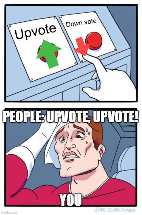Two Buttons Meme | Upvote Down vote YOU PEOPLE: UPVOTE, UPVOTE! | image tagged in memes,two buttons | made w/ Imgflip meme maker