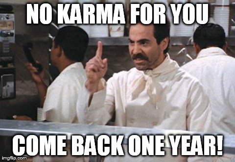 soup nazi | NO KARMA FOR YOU COME BACK ONE YEAR! | image tagged in soup nazi,AdviceAnimals | made w/ Imgflip meme maker