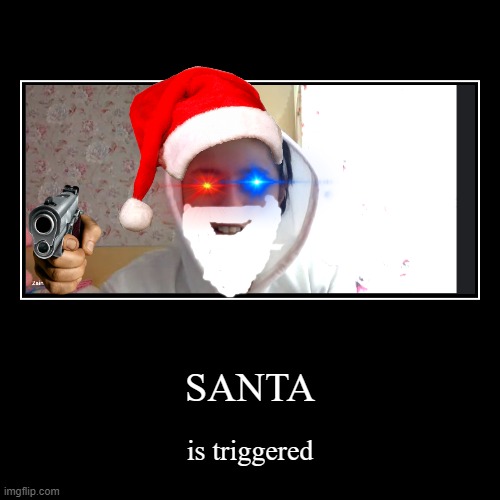 Santa Is Triggered | image tagged in funny,demotivationals | made w/ Imgflip demotivational maker