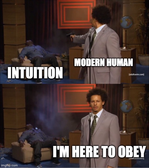 obey | MODERN HUMAN; INTUITION; I'M HERE TO OBEY | image tagged in memes,who killed hannibal | made w/ Imgflip meme maker