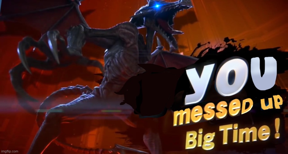 Ridley you messed up big time | image tagged in ridley you messed up big time | made w/ Imgflip meme maker