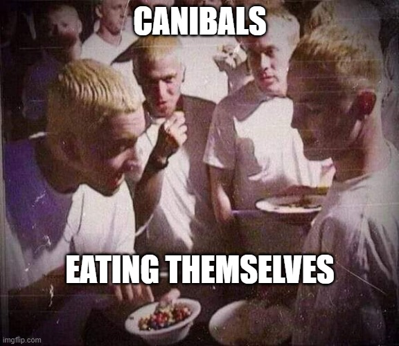 Use the original | CANIBALS; EATING THEMSELVES | image tagged in canibals,eminem,mandm | made w/ Imgflip meme maker