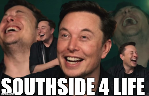 Elon Musk Laughing | SOUTHSIDE 4 LIFE | image tagged in elon musk laughing | made w/ Imgflip meme maker