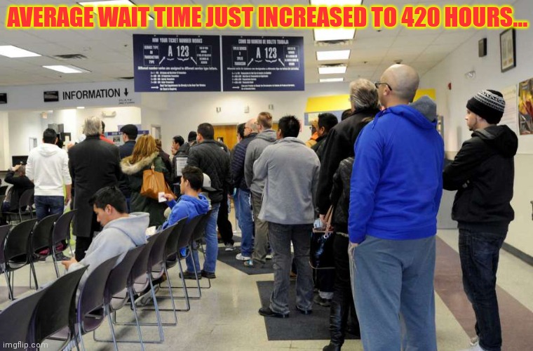 dmv/healthcare | AVERAGE WAIT TIME JUST INCREASED TO 420 HOURS... | image tagged in dmv/healthcare | made w/ Imgflip meme maker