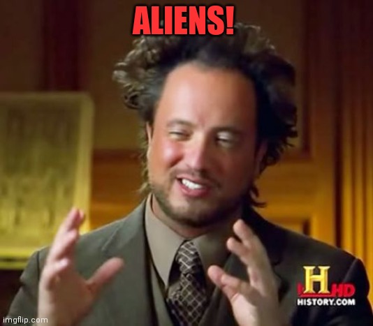 Ancient Aliens Meme | ALIENS! | image tagged in memes,ancient aliens | made w/ Imgflip meme maker