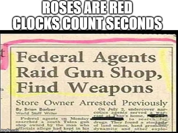 Its a gun shop, feds | ROSES ARE RED
CLOCKS COUNT SECONDS | image tagged in you had one job | made w/ Imgflip meme maker