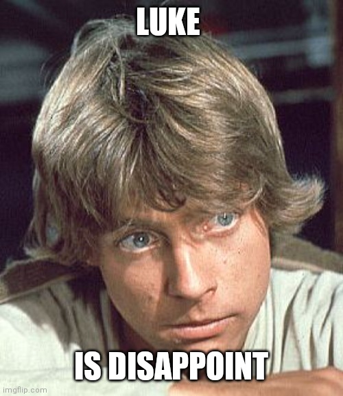 Luke Skywalker - I care | LUKE IS DISAPPOINT | image tagged in luke skywalker - i care | made w/ Imgflip meme maker