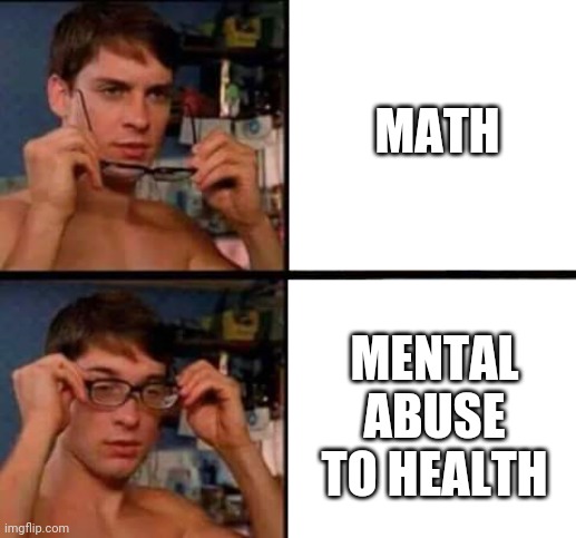Math be like | MATH; MENTAL ABUSE TO HEALTH | image tagged in peter parker's glasses | made w/ Imgflip meme maker