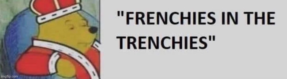 f r e n c h i e s i n t h e t r e n c h i e s | image tagged in frenchies in the trenchies | made w/ Imgflip meme maker
