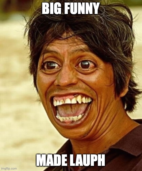 Funny teeth | BIG FUNNY MADE LAUPH | image tagged in funny teeth | made w/ Imgflip meme maker