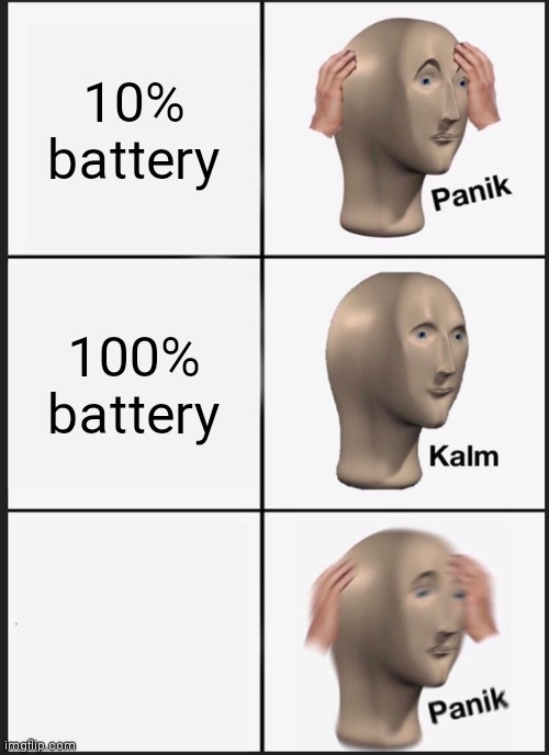 Your battery percentage | 10% battery; 100% battery | image tagged in memes,panik kalm panik | made w/ Imgflip meme maker