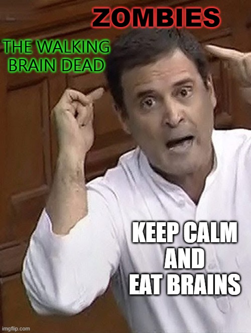 the walking brain dead | THE WALKING BRAIN DEAD; ZOMBIES; KEEP CALM
AND
EAT BRAINS | image tagged in rahul gandhi makes everyone go rofl | made w/ Imgflip meme maker