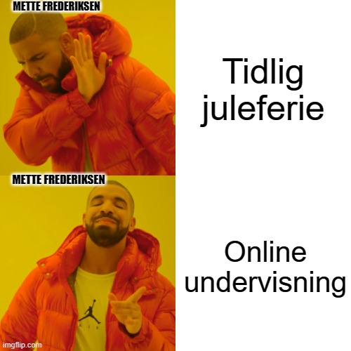 Drake Hotline Bling | METTE FREDERIKSEN; Tidlig juleferie; METTE FREDERIKSEN; Online undervisning | image tagged in memes,drake hotline bling | made w/ Imgflip meme maker