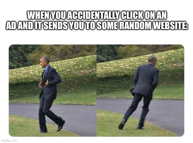forgot something | WHEN YOU ACCIDENTALLY CLICK ON AN AD AND IT SENDS YOU TO SOME RANDOM WEBSITE: | image tagged in forgot something | made w/ Imgflip meme maker