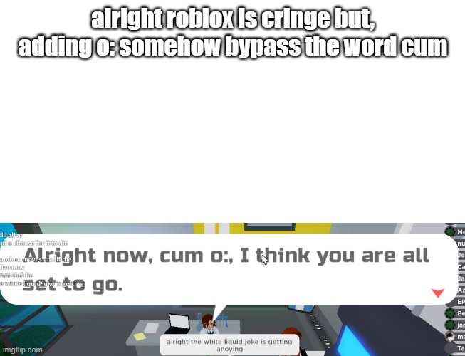 roblox chat filter in a nutshell | alright roblox is cringe but, adding o: somehow bypass the word cum | image tagged in blank,roblox,funny | made w/ Imgflip meme maker