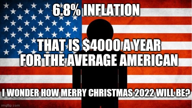 Enjoy Christmas 2021 | 6.8% INFLATION; THAT IS $4000 A YEAR FOR THE AVERAGE AMERICAN; I WONDER HOW MERRY CHRISTMAS 2022 WILL BE? | image tagged in average american guy,ho ho ho,grinch,sunset,fighting,drums | made w/ Imgflip meme maker