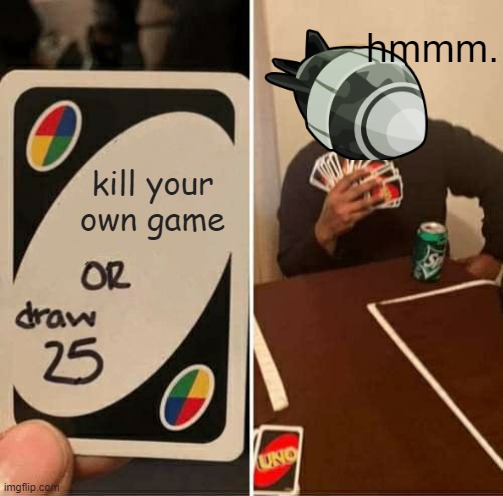 what would you do? | hmmm. kill your own game | image tagged in memes,uno draw 25 cards | made w/ Imgflip meme maker