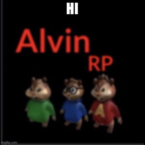 alvin the chipmunk rp | HI | image tagged in alvin the chipmunk rp | made w/ Imgflip meme maker