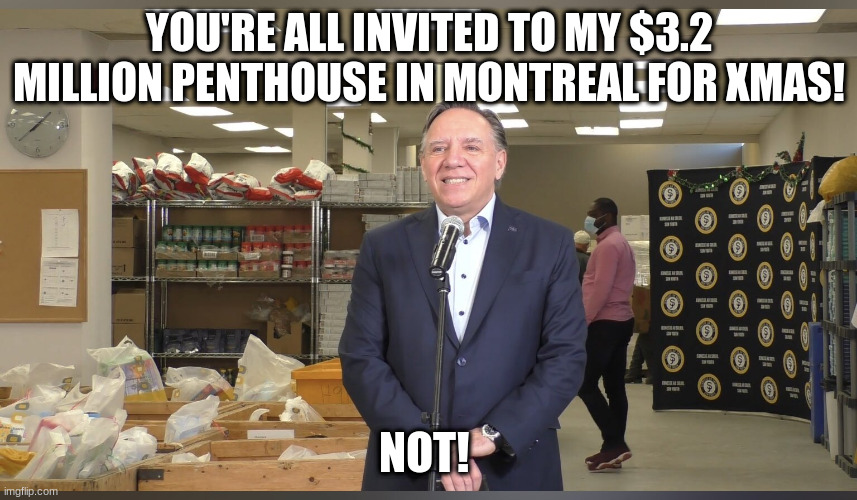 François Legault | YOU'RE ALL INVITED TO MY $3.2 MILLION PENTHOUSE IN MONTREAL FOR XMAS! NOT! | image tagged in fran ois legault | made w/ Imgflip meme maker