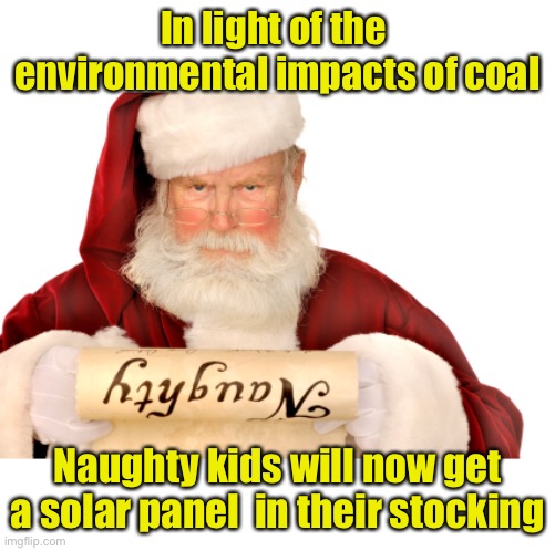 Santa goes green | In light of the 
environmental impacts of coal; Naughty kids will now get a solar panel  in their stocking | image tagged in santa naughty list,global warming | made w/ Imgflip meme maker