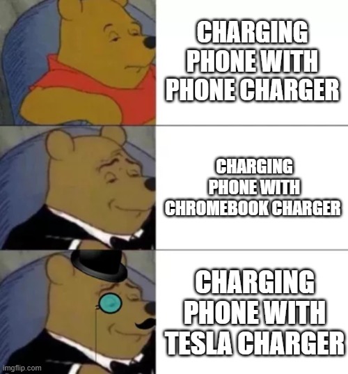 ahhh yes | CHARGING PHONE WITH PHONE CHARGER; CHARGING PHONE WITH CHROMEBOOK CHARGER; CHARGING PHONE WITH TESLA CHARGER | image tagged in fancy pooh | made w/ Imgflip meme maker