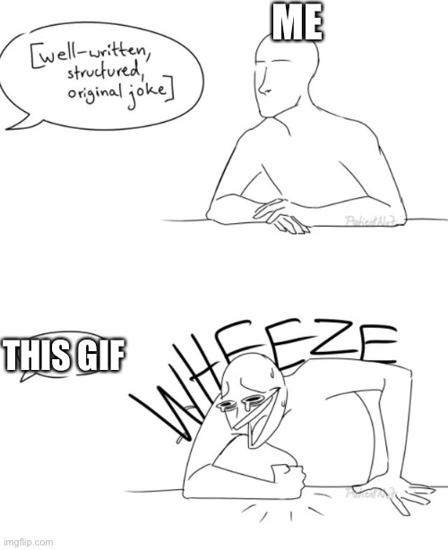Wheeze | ME THIS GIF | image tagged in wheeze | made w/ Imgflip meme maker