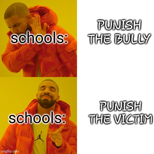 school | schools:; PUNISH THE BULLY; schools:; PUNISH THE VICTIM | image tagged in memes,drake hotline bling,school,school meme | made w/ Imgflip meme maker