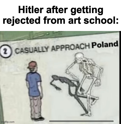 sneak 100 | Hitler after getting rejected from art school: | image tagged in memes,unfunny | made w/ Imgflip meme maker