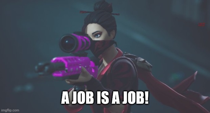 red jade sniper | A JOB IS A JOB! | image tagged in red jade sniper | made w/ Imgflip meme maker