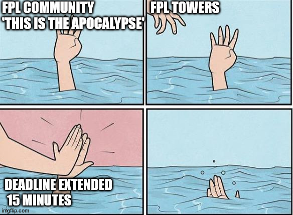 Sinking Hand | FPL COMMUNITY                      FPL TOWERS
'THIS IS THE APOCALYPSE'; DEADLINE EXTENDED
 15 MINUTES | image tagged in sinking hand | made w/ Imgflip meme maker