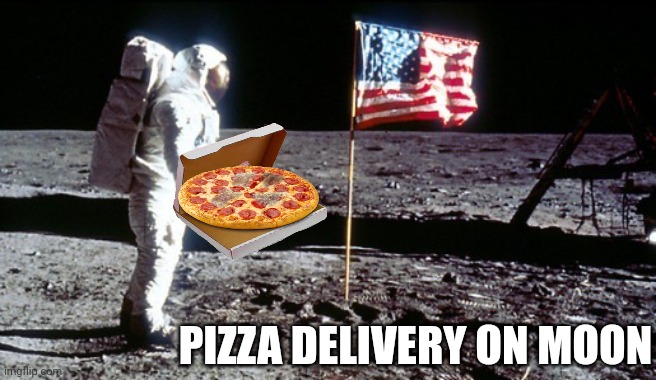 Moon Landing | PIZZA DELIVERY ON MOON | image tagged in moon landing | made w/ Imgflip meme maker