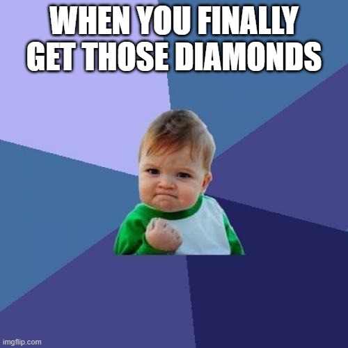 Success Kid | WHEN YOU FINALLY GET THOSE DIAMONDS | image tagged in memes,success kid | made w/ Imgflip meme maker