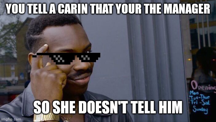 Roll Safe Think About It Meme | YOU TELL A CARIN THAT YOUR THE MANAGER; SO SHE DOESN'T TELL HIM | image tagged in memes,roll safe think about it | made w/ Imgflip meme maker