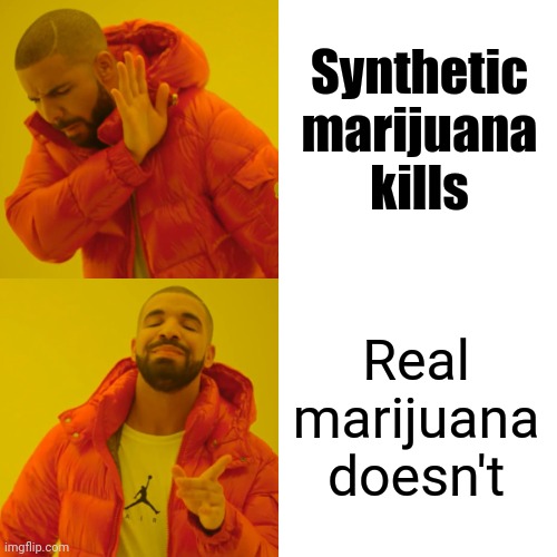 Legalize It | Synthetic
marijuana
kills; Real marijuana doesn't | image tagged in memes,drake hotline bling,duh,duhhh dumbass,medical marijuana,marijuana | made w/ Imgflip meme maker