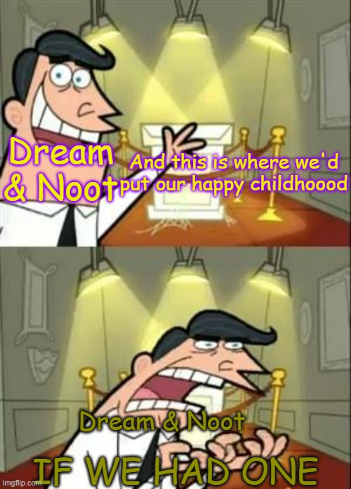 O O U F F | Dream & Noot; And this is where we'd put our happy childhoood; Dream & Noot; IF WE HAD ONE | image tagged in dreamtale,dream twins,happy childhood,if i had one | made w/ Imgflip meme maker
