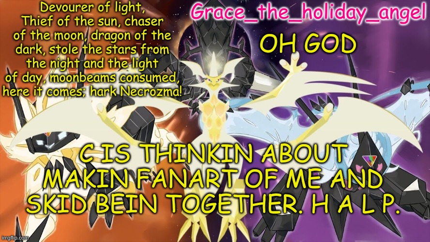 Grace's Ultra Template | OH GOD; C IS THINKIN ABOUT MAKIN FANART OF ME AND SKID BEIN TOGETHER. H A L P. | image tagged in grace's ultra template | made w/ Imgflip meme maker