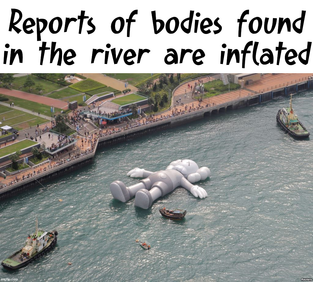 Reports of bodies found in the river are inflated | image tagged in eye roll | made w/ Imgflip meme maker