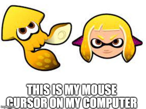 Yup (NOICE-WoomyGuy) | THIS IS MY MOUSE CURSOR ON MY COMPUTER | made w/ Imgflip meme maker