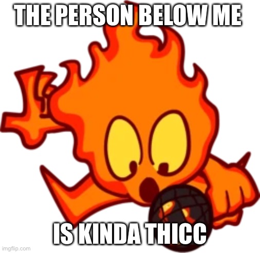 Why did I do this | THE PERSON BELOW ME; IS KINDA THICC | made w/ Imgflip meme maker